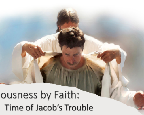 Righteousness by Faith – Time of Jacob’s Trouble