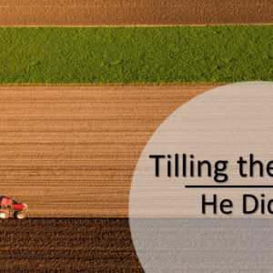 Tilling the Plains: He Did It!