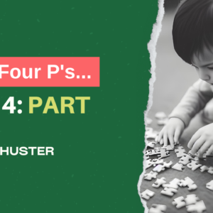 The Four P’s…Part 4: PART