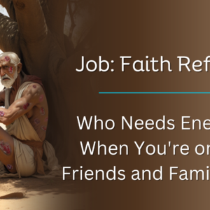 Job: Faith Refined || Who Needs Enemies When You’re on the Friends and Family Plan