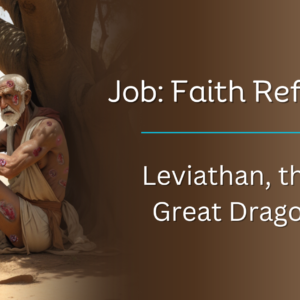 Job: Faith Refined || Leviathan, that Great Dragon